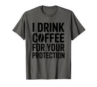 I Drink Coffee for Your Protection Maglietta