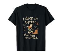 I Drop In Better Than I Get Out of Bed - Citazione Doodle Maglietta