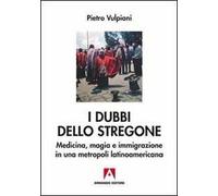 I dubbi dello stregone. Medicina, magia e immigrazione in una metropoli latinoamericana