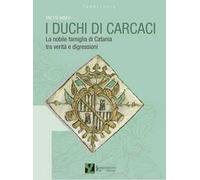 I duchi di Carcaci. La nobile famiglia di Catania tra verità e digressioni