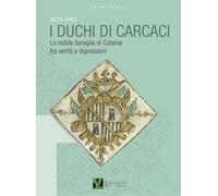 I duchi di Carcaci. La nobile famiglia di Catania tra verità e digressioni
