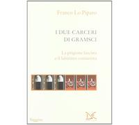 Libri Lo Piparo Franco - I Due Carceri Di Gramsci. La Prigione Fascista E Il Lab