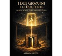 I Due Giovanni e le Due Porte: dal deserto alla Parola: guardiani dell'Iniziazione Massonica