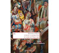 I DUE LADRONI E I QUATTRO RE. STORIE OLTRE IL MEDIOEVO - OLDONI MASSIMO -