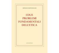 Libri Arthur Schopenhauer - I Due Problemi Fondamentali Dell'etica