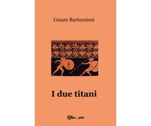 I due titani di Cesare Bartoccioni, 2017, Youcanprint