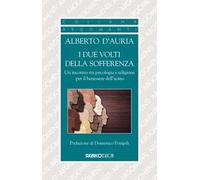 I due volti della sofferenza. Un incontro tra psicologia e religione per il benessere dell'uomo