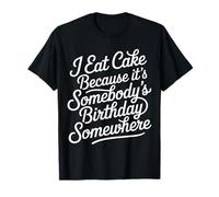 I Eat Cake It's Someone's Birthday Somewhere - Maglietta