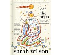 I Eat the Stars: How to Live Fully and Beautifully in a Collapsing World