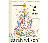 I Eat the Stars: How to Live Fully and Beautifully in a Collapsing World