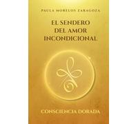 I: El Sendero del Amor Incondicional: Consciencia Dorada