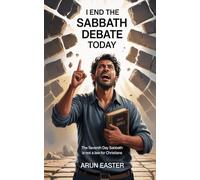 I End the Sabbath Debate Today: The Seventh Day Sabbath is Not a Law for Christians