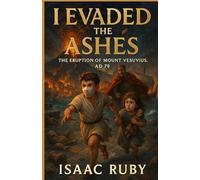 I Evaded the Ashes: The Eruption of Mount Vesuvius, AD 79, Volume 1