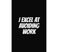 I Excel at Avoiding Work: Funny Work Notebook, Office & Corporate Humor Journal, 6x9 Wide Ruled, 110 Blank Pages, Funny Gag Gift for Men, Women, Friends, Coworker, Secret Santa & White Elephant