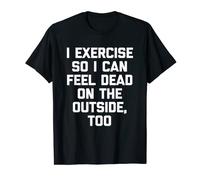 I Exercise So I Can Feel Dead On The Outside - Funny Gym Maglietta