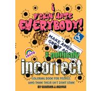 I F*ckin’ Hate Everybody: A Politically Incorrect Coloring Book For People Who Think Their Sh*t Don't Stink