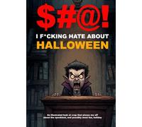 $#@! I F*cking Hate about Halloween: An illustrated look at crap that pisses me off about the spookiest, and possibly most fun, holiday