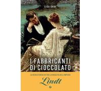 I fabbricanti di cioccolato. Due famiglie, una passione. La saga di Lindt & Sprüngli