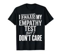 I Failed My Empathy Test But I Don't Care Atteggiamento - Maglietta