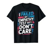 I Failed My Empathy Test But I Don't Care Atteggiamento Maglietta