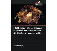 I fallimenti della fisica e la verità sulla relatività di Einstein (versione 2)
