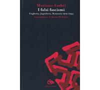 I falsi fascismi. Ungheria, Jugoslavia, Romania 1919-1945