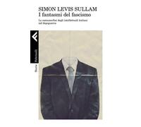 Libri Sullam Simon Levis - I Fantasmi Del Fascismo. Le Metamorfosi Degli Intelle