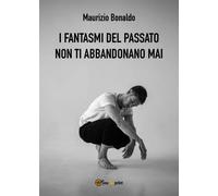 I fantasmi del passato non ti abbandonano mai - BONALDO MAURIZIO