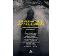 I FANTASMI DELLE DONNE VITTORIANE. 10 RACCONTI DELL'ORRORE AL FEMMINILE -