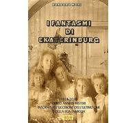 I fantasmi di Ekaterinburg. 1918-2018 cento anni di misteri intorno all'uccisione dell'ultimo Zar e della sua famiglia