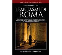 I fantasmi di Roma. La storia della città eterna attraverso i suoi misteri, le sue inquietanti presenze, le sue figure spettrali