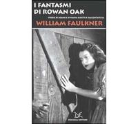I fantasmi di Rowan Oak. Storie di sogno e di paura scritte e raccontate da William Faulkner
