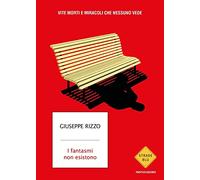 I fantasmi non esistono. Vite morti e miracoli che nessuno vede