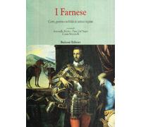 I Farnese. Corti, guerra e nobiltà in antico regime