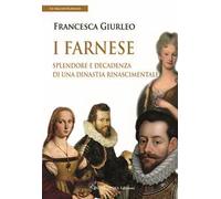 I Farnese. Splendore e decadenza di una dinastia rinascimentale