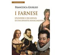 I Farnese. Splendore e decadenza di una dinastia rinascimentale