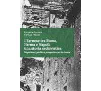 I Farnese tra Roma, Parma e Napoli: una storia archivistica. Dispersioni, perdite e prospettive per la ricerca