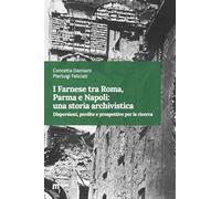 I Farnese tra Roma, Parma e Napoli: una storia archivistica. Dispersioni, perdite e prospettive per la ricerca