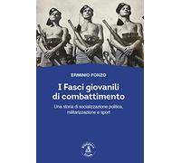I fasci giovanili di combattimento. Una storia di socializzazione politica, militarizzazione e sport