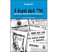 I fatti del '70. Reggio. Rivolta di popolo. Aspetti e risvolti con nuove inedite testimonianze