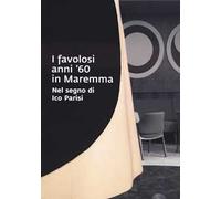 I favolosi anni '60 in Maremma. Nel segno di Ico Parisi. Catalogo della mostra (Grosseto, 17 giugno - 3 settembre 2023)