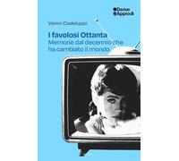 I favolosi Ottanta. Memorie dal decennio che ha cambiato il mondo