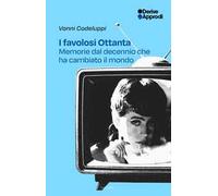 I favolosi Ottanta. Memorie dal decennio che ha cambiato il mondo