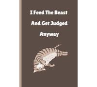 I Feed The Beast And Get Judged Anyway: A Passive-Aggressive Journal For Cat Parents Who Deserve More Love