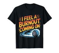 I Feel A Burnout Coming On Auto da Corsa in gergo - Maglietta