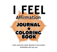 "I FEEL" Affirmation Journal & Coloring Book: Manifest Self-Love, Mindfulness, & Creative Anxiety Relief