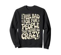 I Feel Bad for People That Never Go Crazy Spontaneità Felpa