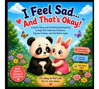 I Feel Sad... And That's Okay!: A Gentle Story and Interactive Activity Book to Help Kids Understand Sadness, Express Big Feelings, Build Emotional Resilience, and Feel Better Again
