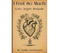 I Feel So Much: Love, Anger, Despair