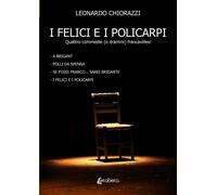 I felici e i policarpi. Quattro commedie (e drammi) francavillesi - [EBS Print]